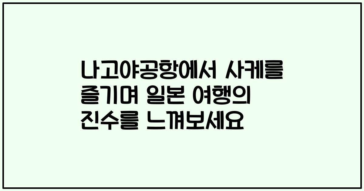 나고야공항에서 사케를 즐기며 일본 여행의 진수를 느껴보세요