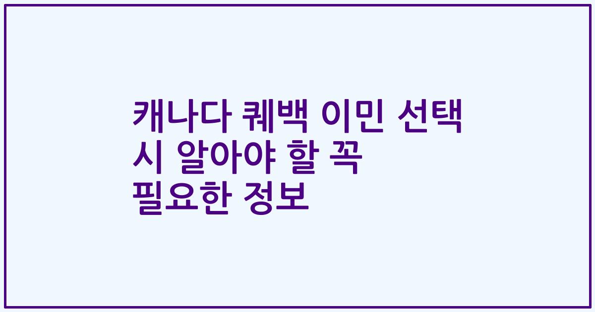 캐나다 퀘백 이민 선택 시 알아야 할 꼭 필요한 정보