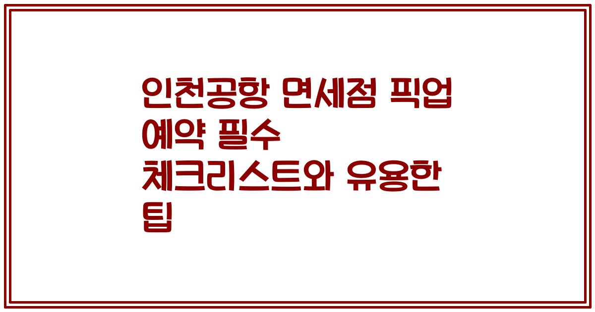 인천공항 면세점 픽업 예약 필수 체크리스트와 유용한 팁