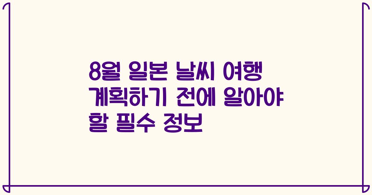 8월 일본 날씨 여행 계획하기 전에 알아야 할 필수 정보