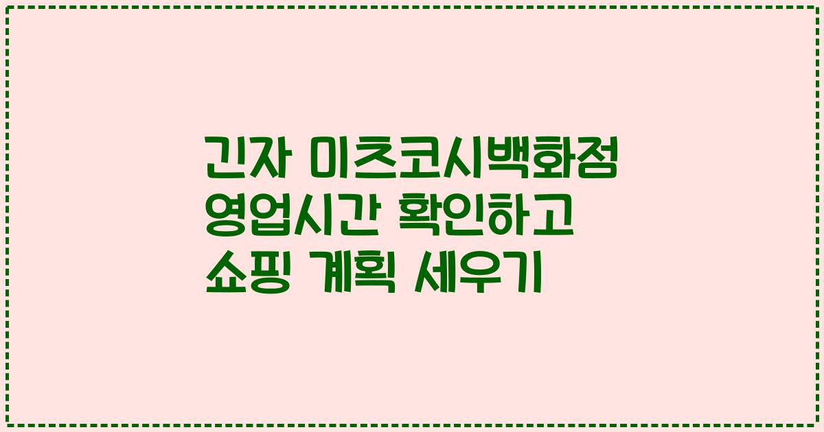긴자 미츠코시백화점 영업시간 확인하고 쇼핑 계획 세우기