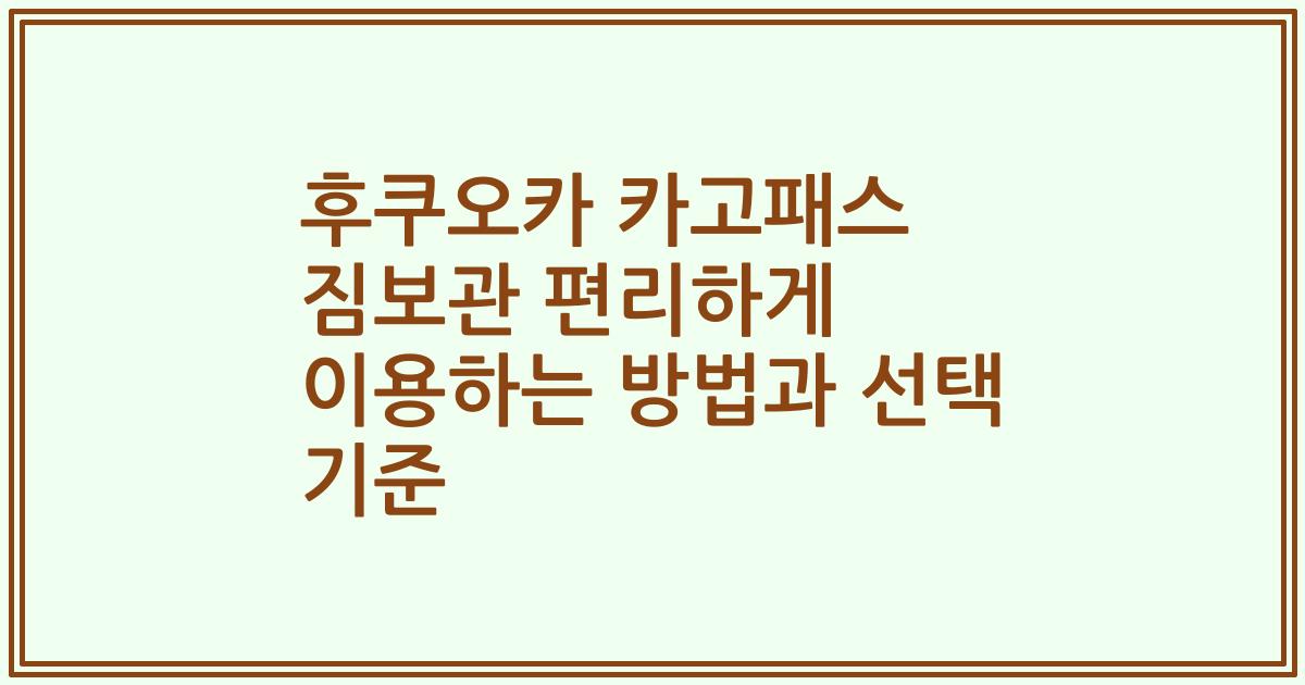 후쿠오카 카고패스 짐보관 편리하게 이용하는 방법과 선택 기준
